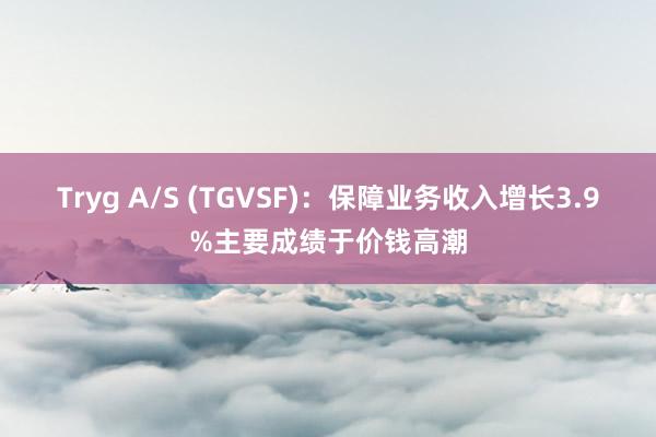 Tryg A/S (TGVSF)：保障业务收入增长3.9%主要成绩于价钱高潮