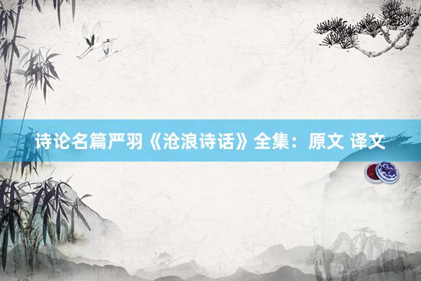 诗论名篇严羽《沧浪诗话》全集：原文 译文