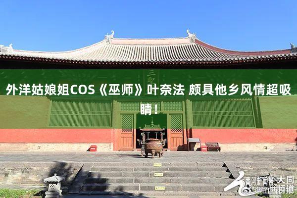 外洋姑娘姐COS《巫师》叶奈法 颇具他乡风情超吸睛！