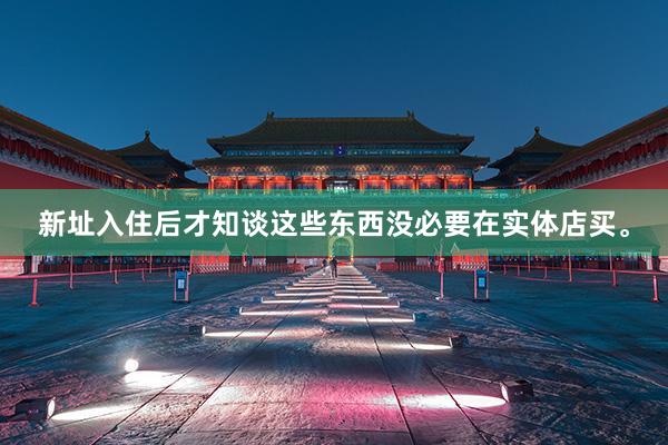 新址入住后才知谈这些东西没必要在实体店买。