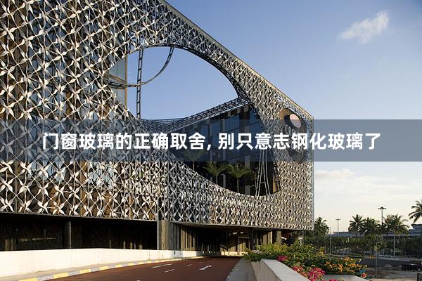 门窗玻璃的正确取舍, 别只意志钢化玻璃了